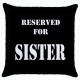 Reserved For Sister  - Cushion Cover