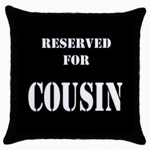 http://www.starsonstuff.com/4983-thickbox/reserved-for-cousin-cushion-cover.jpg