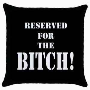 http://www.starsonstuff.com/4987-thickbox/reserved-for-the-bitch-cushion-cover.jpg